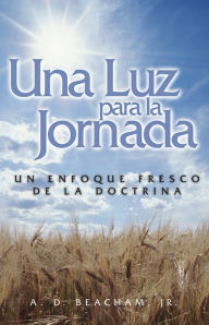 Title: Una Luz para la Jornada: Un Enfoque Fresco de la Doctrina, Author: A.D. Beacham Jr.