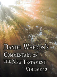 Title: Daniel Whedon's Commentary on the New Testament - Volume 12 - Acts & Romans, Author: Dr. Daniel Whedon
