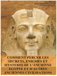 Title: Comment Percer les Secrets, Enigmes et Mysteres de l’Ancienne Egypte et d’Autres Anciennes Civilisations, Author: Anna Mancini