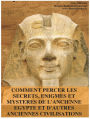 Comment Percer les Secrets, Enigmes et Mysteres de l’Ancienne Egypte et d’Autres Anciennes Civilisations