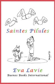 Title: SAINTES PILULES, COMMENT EVITER LES MEDICAMENTS QUI TUENT (HUMOUR PREVENTIF), Author: Eva Lavie