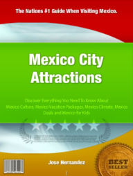 Title: Mexico City Attractions: Discover Everything You Need To Know About Mexico Culture, Mexico Vacation Packages, Author: José Hernández