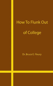 Title: How to Flunk Out of College, Author: Bruce Fleury