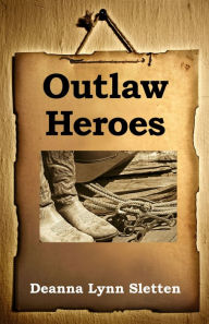 Title: Outlaw Heroes, Author: Deanna Lynn Sletten