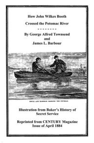 Title: How John Wilkes Booth Crossed the Potomac River, Author: James L. Barbour