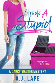 Title: Grade a Stupid (Darcy Walker Series #1), Author: A. J. Lape