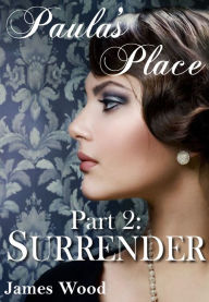 Title: Paula's Place, part 2: Surrender, Author: James Wood