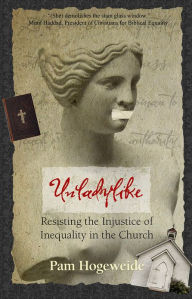 Title: Unladylike: Resisting the Injustice of Inequality in the Church, Author: Pam Hogeweide