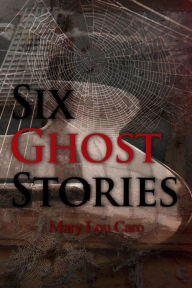 Title: Six Ghost Stories, Author: Mary Lou Caro