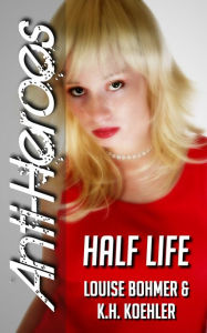 Title: Half Life (Anti-Heroes Book III), Author: Louise Bohmer