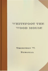 Title: Whitefoot the Wood Mouse, Author: Thornton W. Burgess