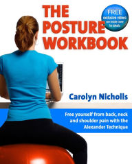 Title: The Posture Workbook: Free yourself with back, neck and shoulder pain with the Alexander Technique, Author: Carolyn Nicholls