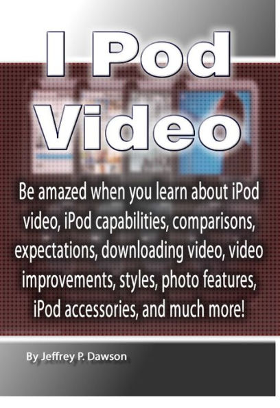 I Pod Video: Be amazed when you learn about iPod video, iPod capabilities, comparisons, expectations, downloading video, video improvements, styles, photo features, iPod accessories, and much more!