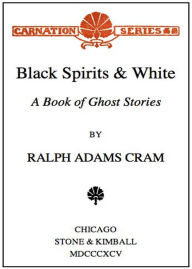 Title: Black Spirits and I: A Book of Ghost Stories! A Ghost Stories, Short Story Collection Classic By Ralph Adams Cram! AAA+++, Author: RALPH ADAMS CRAM