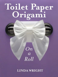 Title: Toilet Paper Origami on a Roll, Author: Linda Wright