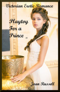 Title: Playtoy For A Prince - Erotic Victorian Romance - Based on True Story, Author: Joan Russell