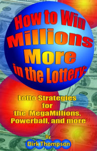 Title: How to Win Millions More in the Lottery: Lotto Strategies for the MegaMillions and PowerBall Lotteries, Author: Dirk Thompson