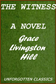Title: THE WITNESS (A CHRISTIAN NOVEL) [active TOC with chapter navigation], Author: Grace Livingston Hill