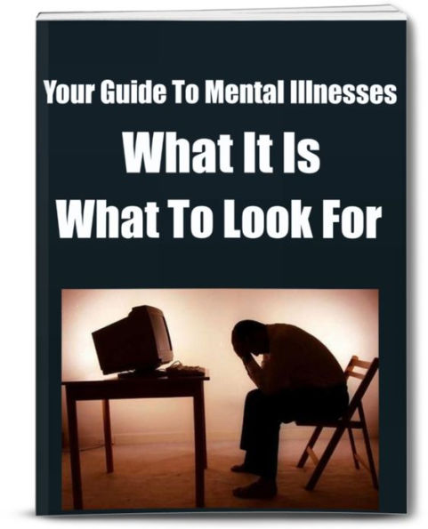 Your Guide To Mental Illnesses What It Is-What To Look For