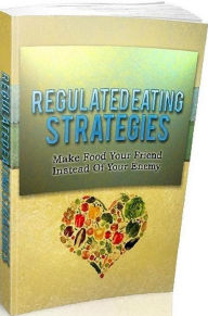 Title: eBook about Eat Healthy - Regulated Eating Strategies- Surefire Ways To Learn How To Eat Better And Manage Food Correctly!, Author: Healthy Tips