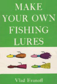 Title: HOW TO MAKE FISHING LURES, Author: Vlad Evanoff