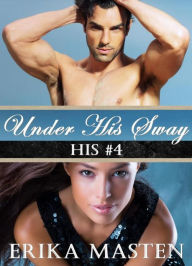 Title: Under His Sway: His #4 (A Billionaire Domination Serial), Author: Erika Masten