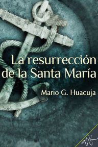Title: La resurreccion de la Santa Maria, Author: Mario G. Huacuja