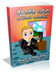 Title: Alpha Dog Internet Marketer, Author: Alan Smith