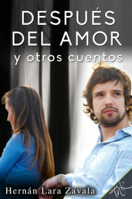 Title: Despues del amor y otros cuentos, Author: Hernan Lara Zavala