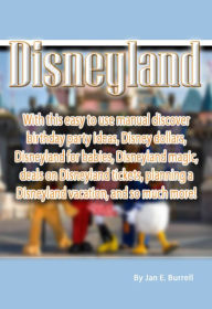 Title: Disneyland: With this easy to use manual discover birthday party ideas, Disney dollars, Disneyland for babies, Disneyland magic, deals on Disneyland tickets, planning a Disneyland vacation, and so much more!, Author: Jan Burrell