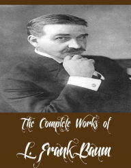 Title: The Complete Works of L. Frank Baum (41 Complete Works of L. Frank Baum Including American Fairy Tales, The Wonderful Wizard of Oz, The Marvelous Land of Oz, Ozma of Oz, Dot and Tot of Merryland, The Life and Adventures of Santa Claus, And More), Author: L. Frank Baum