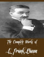 The Complete Works of L. Frank Baum (41 Complete Works of L. Frank Baum Including American Fairy Tales, The Wonderful Wizard of Oz, The Marvelous Land of Oz, Ozma of Oz, Dot and Tot of Merryland, The Life and Adventures of Santa Claus, And More)