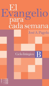Title: El Evangelio para cada semana. Ciclo litúrgico B, Author: Jose Antonio Pagola