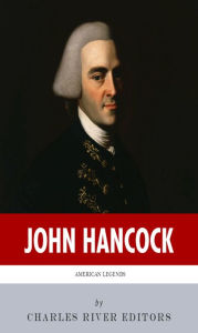 Title: American Legends: The Life of John Hancock, Author: Charles River Editors