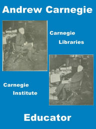 Title: Andrew Carnegie As An Educator Carnegie Institute Carnegie Libraries, Author: H E Winthrop