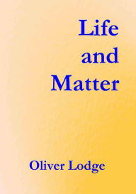 Title: Life and Matter, A Criticism of Professor Haeckel's 