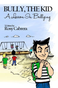 Title: Bully, The Kid. A Lesson In Bullying., Author: Rosy Cabrera