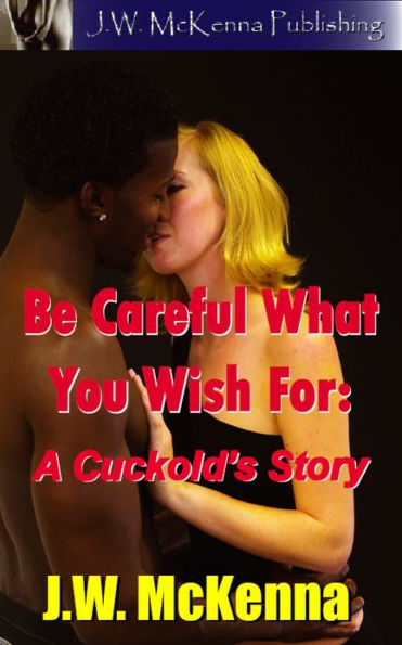 Be Careful What You Wish For: A Cuckold's Story