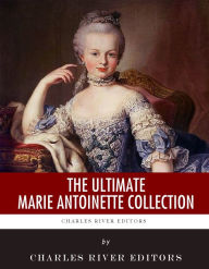 Title: The Ultimate Marie Antoinette Collection, Author: Charles River Editors