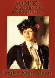Title: Work: A Story of Experience! A Fiction and Literature Classic By Louisa May Alcott! AAA+++, Author: Louisa May Alcott