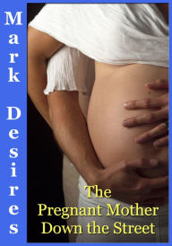 Title: The Pregnant Mother Down The Street, Author: Mark Desires