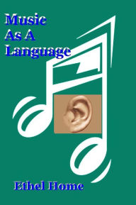 Title: Music as a Language; Lectures to Music Students, Author: Ethel Home