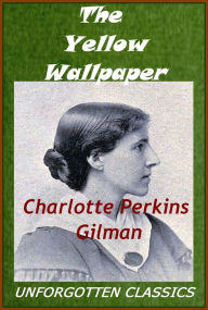 Title: The Yellow Wallpaper ~ C. P. Gilman, Author: Charlotte Perkins Gilman