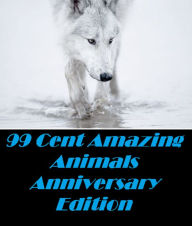 Title: Animals: 99 Cent Amazing Animals Anniversary Edition (Penguin, wolf, natural world, panda, duck, swan, crow, pig, horse, pony, cow, sheep. eel, cat, dog, wildlife, nature, tiger, lion, bear, shark, elephant, bird, fish, ecology, kids, children), Author: Animals Nature childrens eBooks