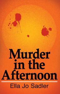 Title: Murder in the Afternoon, Author: Ella Jo Sadler