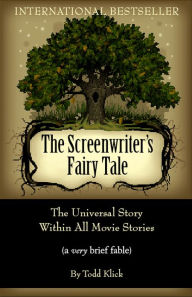 Title: The Screenwriter's Fairy Tale: The Universal Story Within All Movie Stories (a very brief fable), Author: Todd Klick