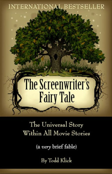 The Screenwriter's Fairy Tale: The Universal Story Within All Movie Stories (a very brief fable)