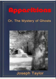 Title: Apparitions or, The Mystery of Ghosts, Hobgoblins, and Haunted Houses Developed: A Short Story Collection, Ghost Stories Classic By Joseph Taylor! AAA+++, Author: Joseph Taylor