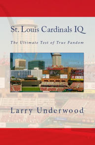 Title: St. Louis Cardinals IQ - The Ultimate Test of True Fandom, Author: Larry Underwood