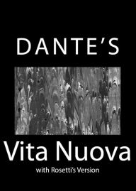 Title: Dante's Vita Nuova with Rossetti's (English) Version (With Biography, Introduction and Notes), Author: Dante